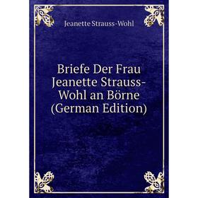 

Книга Briefe Der Frau Jeanette Strauss-Wohl an Börne (German Edition)