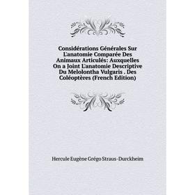 

Книга Considérations Générales Sur L'anatomie Comparée Des Animaux Articulés: Auxquelles On a Joint L'anatomie Descriptive Du Melolontha Vulgaris. Des