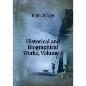 

Книга Historical and Biographical Works, Volume 5