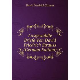 

Книга Ausgewählte Briefe Von David Friedrich Strauss (German Edition)