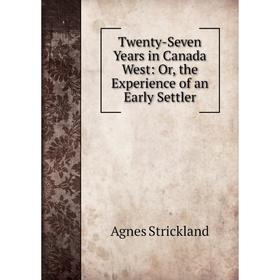 

Книга Twenty-Seven Years in Canada West: Or, the Experience of an Early Settler