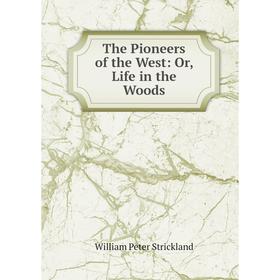 

Книга The Pioneers of the West: Or, Life in the Woods