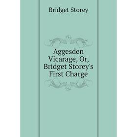 

Книга Aggesden Vicarage, Or, Bridget Storey's First Charge