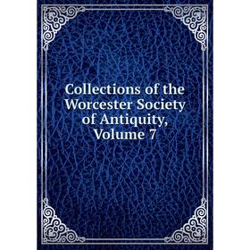 

Книга Collections of the Worcester Society of Antiquity, Volume 7