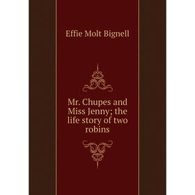 

Книга Mr Chupes and Miss Jenny; the Life story of two robins