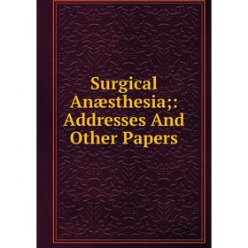 

Книга Surgical Anæsthesia;: Addresses And Other Papers