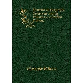 

Книга Elementi Di Geografia Universale Antica, Volumes 1-2 (Italian Edition)