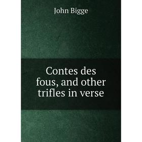 

Книга Contes des fous, and other trifles in verse