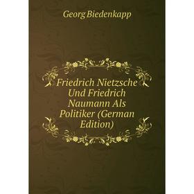 

Книга Friedrich Nietzsche Und Friedrich Naumann Als Politiker (German Edition)