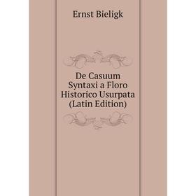 

Книга De Casuum Syntaxi a Floro Historico Usurpata (Latin Edition)