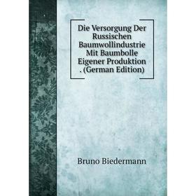 

Книга Die Versorgung Der Russischen Baumwollindustrie Mit Baumbolle Eigener Produktion. (German Edition)