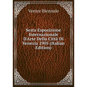 

Книга Sesta Esposizione Internazionale D'Arte Della Città Di Venezia 1905 (Italian Edition)