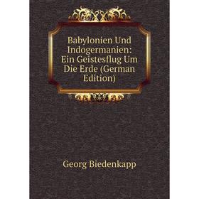 

Книга Babylonien Und Indogermanien: Ein Geistesflug Um Die Erde (German Edition)