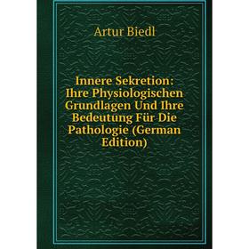 

Книга Innere Sekretion: Ihre Physiologischen Grundlagen Und Ihre Bedeutung Für Die Pathologie (German Edition)