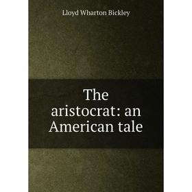 

Книга The aristocrat: an American tale