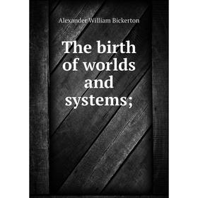 

Книга The birth of worlds and systems
