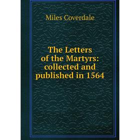 

Книга The Letters of the Martyrs: collected and published in 1564