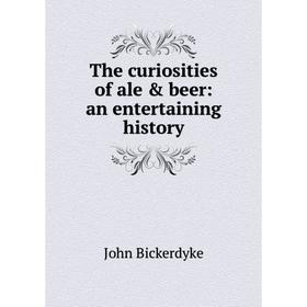 

Книга The curiosities of ale & beer: an entertaining history
