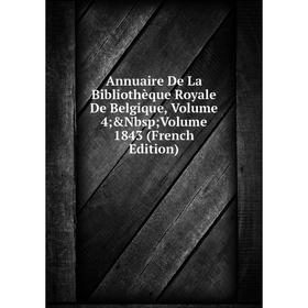 

Книга Annuaire De La Bibliothèque Royale De Belgique, Volume 4; Volume 1843 (French Edition)