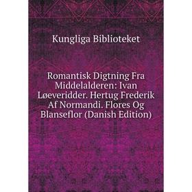 

Книга Romantisk Digtning Fra Middelalderen: Ivan Løeveridder. Hertug Frederik Af Normandi. Flores Og Blanseflor (Danish Edition)