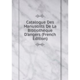 

Книга Catalogue Des Manuscrits De La Bibliothèque D'angers (French Edition)