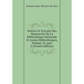 

Книга Notices Et Extraits Des manuscrits De La Bibliothèque Nationale et autres bibliothèques, Volume 32, part 2