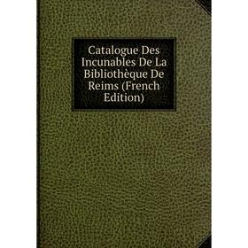 

Книга Catalogue Des Incunables De La Bibliothèque De Reims (French Edition)