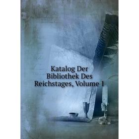 

Книга Katalog Der Bibliothek Des Reichstages, Volume 1