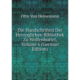 

Книга Die Handschriften Der Herzoglichen Bibliothek Zu Wolfenbüttel, Volume 6 (German Edition)