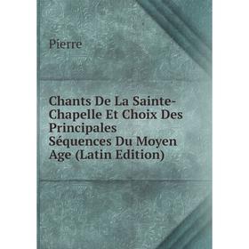 

Книга Chants De La Sainte-Chapelle Et Choix Des Principales Séquences Du Moyen Age (Latin Edition)
