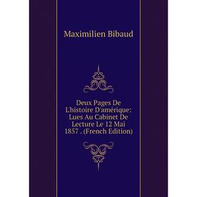 

Книга Deux Pages De L'histoire D'amérique: Lues Au Cabinet De Lecture Le 12 Mai 1857. (French Edition)