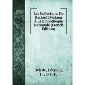 

Книга Les Collections De Bastard D'estang À La Bibliothèque Nationale