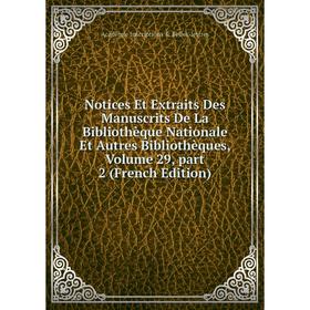 

Книга Notices Et Extraits Des manuscrits De La Bibliothèque Nationale et autres bibliothèques, Volume 29, part 2