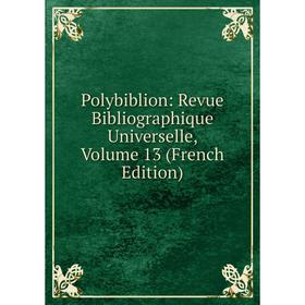 

Книга Polybiblion: Revue Bibliographique Universelle, Volume 13 (French Edition)