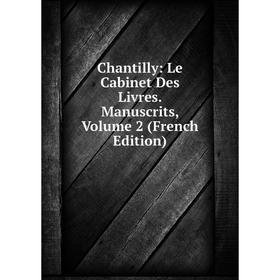

Книга Chantilly: Le Cabinet Des Livres. Manuscrits, Volume 2 (French Edition)
