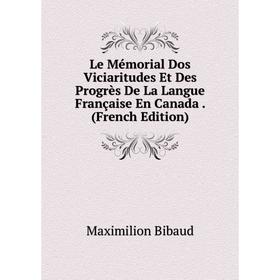 

Книга Le Mémorial Dos Viciaritudes Et Des Progrès De La Langue Française En Canada