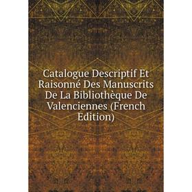 

Книга Catalogue Descriptif Et Raisonné Des Manuscrits De La Bibliothèque De Valenciennes (French Edition)