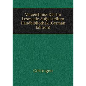 

Книга Verzeichniss Der Im Lesesaale Aufgestellten Handbibliothek (German Edition)
