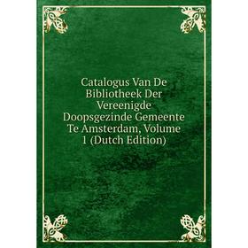 

Книга Catalogus Van De Bibliotheek Der Vereenigde Doopsgezinde Gemeente Te Amsterdam, Volume 1 (Dutch Edition)