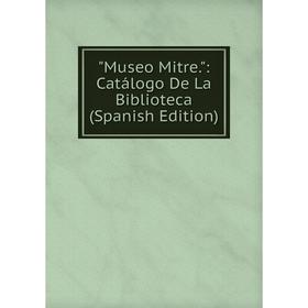 

Книга Museo Mitre: Catálogo De La Biblioteca