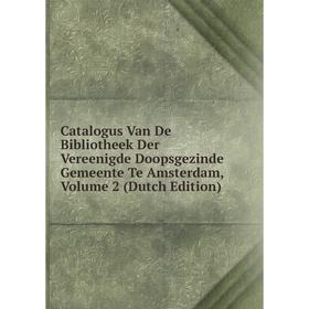 

Книга Catalogus Van De Bibliotheek Der Vereenigde Doopsgezinde Gemeente Te Amsterdam, Volume 2 (Dutch Edition)
