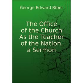 

Книга The Office of the Church As the Teacher of the Nation. a Sermon