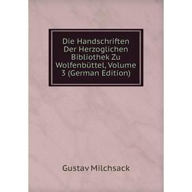 

Книга Die Handschriften Der Herzoglichen Bibliothek Zu Wolfenbüttel, Volume 3 (German Edition)