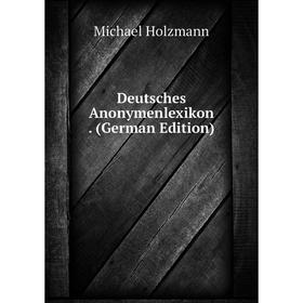 

Книга Deutsches Anonymenlexikon. (German Edition)