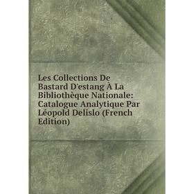 

Книга Les Collections De Bastard D'estang À La Bibliothèque Nationale: Catalogue Analytique Par Léopold Delislo