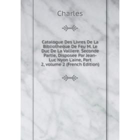 

Книга Catalogue Des Livres De La Bibliotheque De Feu M. Le Duc De La Valliere. Seconde Partie, Disposee Par Jean-Luc Nyon L'aine, Part 2