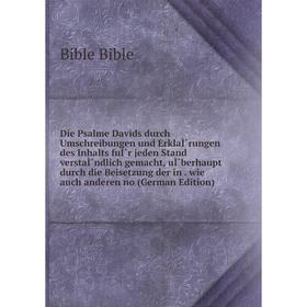 

Книга Die Psalme Davids durch Umschreibungen und ErklaÌˆrungen des Inhalts fuÌˆr jeden Stand verstaÌˆndlich gemacht, uÌˆberhaupt durch die Beisetzung