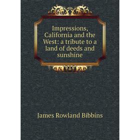 

Книга Impressions, California and the West: a tribute to a land of deeds and sunshine