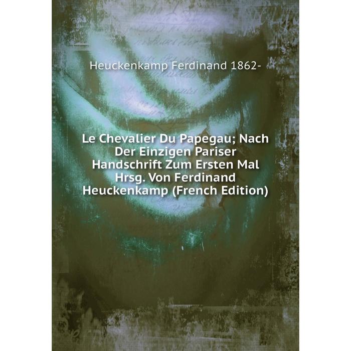 фото Книга le chevalier du papegau; nach der einzigen pariser handschrift zum ersten mal hrsg von ferdinand heuckenkamp nobel press