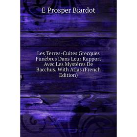 

Книга Les Terres-Cuites Grecques Funèbres Dans Leur Rapport Avec Les Mystères De Bacchus With Atlas